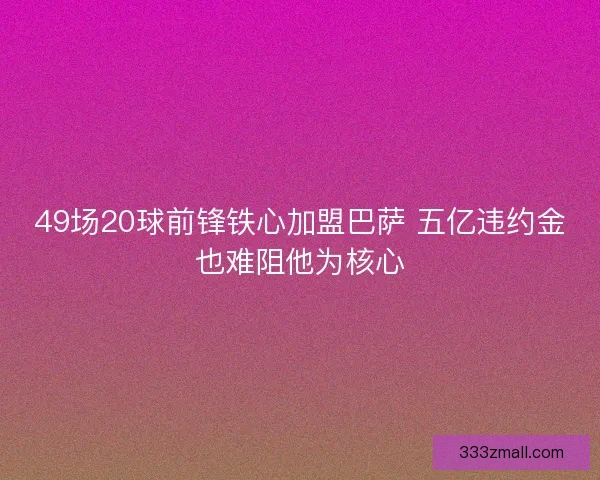 49场20球前锋铁心加盟巴萨 五亿违约金也难阻他为核心